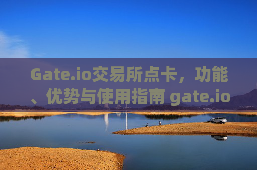 Gate.io交易所点卡，功能、优势与使用指南 gate.io交易所的点卡