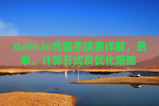 Gate.io充值手续费详解，费率、计算方式及优化策略 gateio充值手续费多少