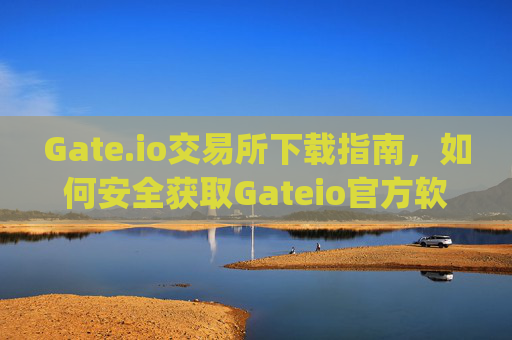 Gate.io交易所下载指南，如何安全获取Gateio官方软件 gateio交易所下载软件gate.io