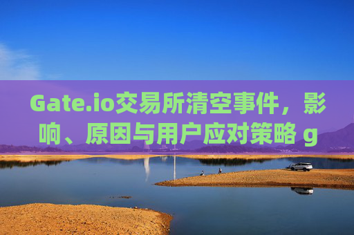 Gate.io交易所清空事件，影响、原因与用户应对策略 gate.io交易所清空