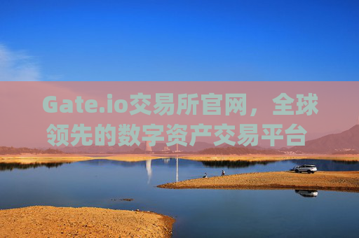Gate.io交易所官网，全球领先的数字资产交易平台 gate.io交易所官网