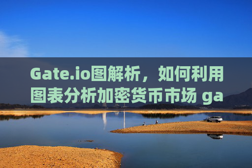 Gate.io图解析，如何利用图表分析加密货币市场 gateio图