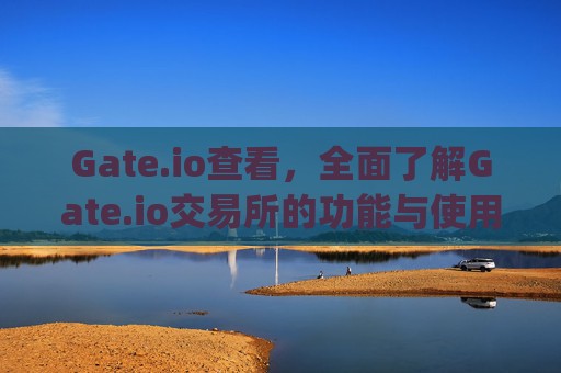 Gate.io查看，全面了解Gate.io交易所的功能与使用指南 gateio查看