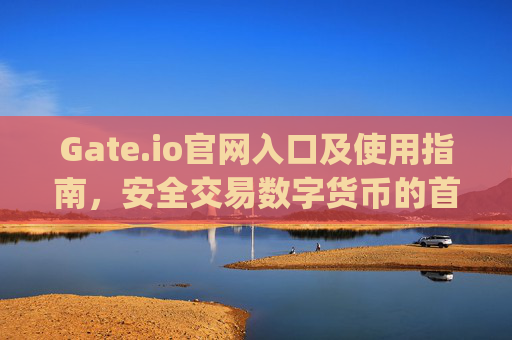 Gate.io官网入口及使用指南，安全交易数字货币的首选平台 gate.io官网入口