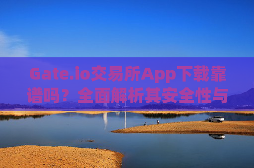 Gate.io交易所App下载靠谱吗？全面解析其安全性与使用体验 gate.io交易所app下载靠谱吗-第1张图片-大猪科技网