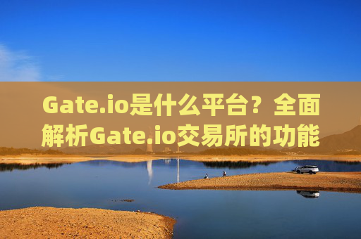 Gate.io是什么平台？全面解析Gate.io交易所的功能与特点 gate.io是什么平台-第1张图片-大猪科技网