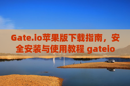 Gate.io苹果版下载指南，安全安装与使用教程 gateio下载苹果