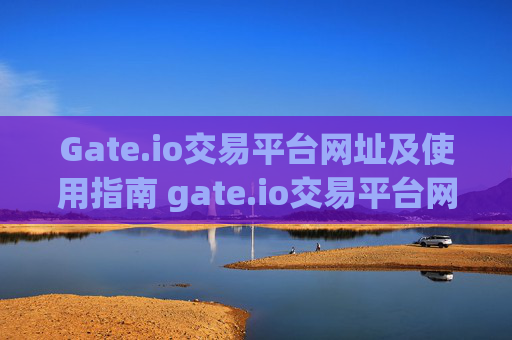 Gate.io交易平台网址及使用指南 gate.io交易平台网址