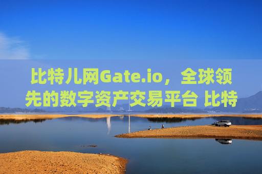 比特儿网Gate.io，全球领先的数字资产交易平台 比特儿网gateio.io