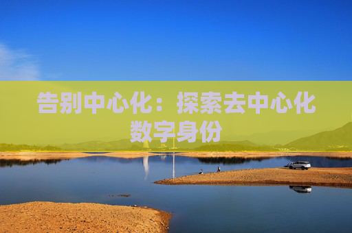 告别中心化:探索去中心化数字身份