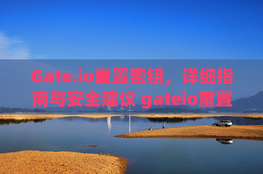 Gate.io重置密钥，详细指南与安全建议 gateio重置密钥