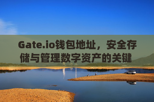 Gate.io钱包地址，安全存储与管理数字资产的关键 gateio钱包地址