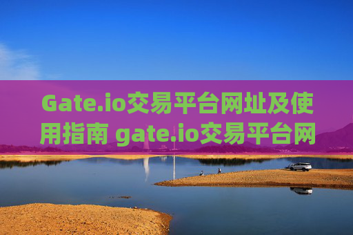 Gate.io交易平台网址及使用指南 gate.io交易平台网址