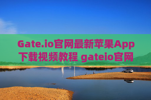 Gate.io官网最新苹果App下载视频教程 gateio官网最新苹果app下载视频