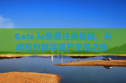 Gate.io免费注册指南，开启您的数字资产交易之旅 gateio免费注册