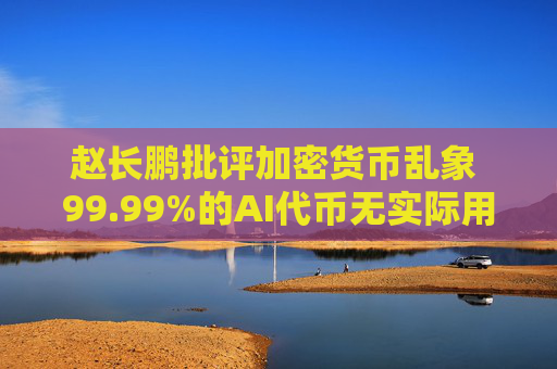 赵长鹏批评加密货币乱象 99.99%的AI代币无实际用途 呼吁行业转型