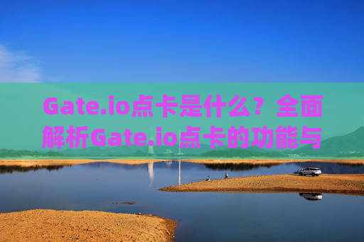 Gate.io点卡是什么？全面解析Gate.io点卡的功能与使用指南 gateio点卡是什么