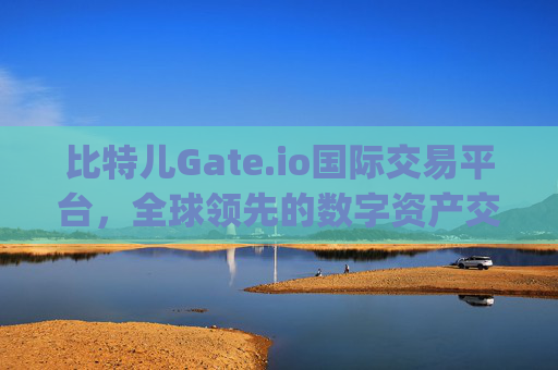 比特儿Gate.io国际交易平台，全球领先的数字资产交易平台 比特儿gateioio国际交易平台