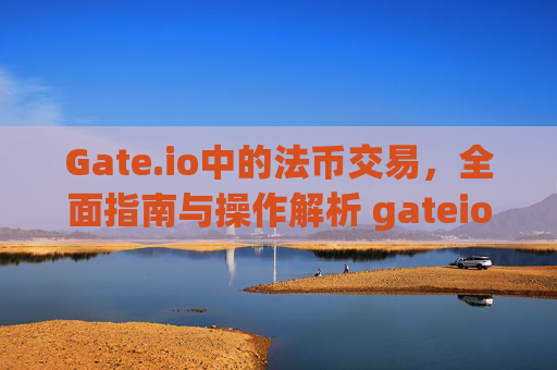 Gate.io中的法币交易，全面指南与操作解析 gateio中法币