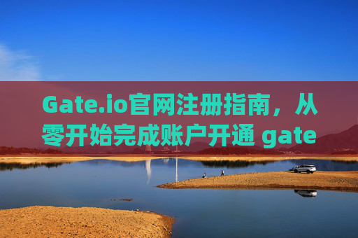 Gate.io官网注册指南，从零开始完成账户开通 gateio官网注册
