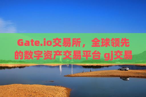 Gate.io交易所，全球领先的数字资产交易平台 gj交易所gate.io