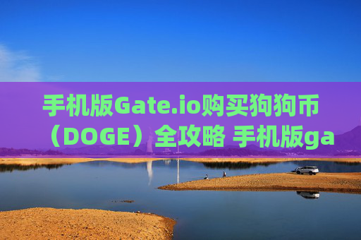 手机版Gate.io购买狗狗币（DOGE）全攻略 手机版gateio购买狗狗币