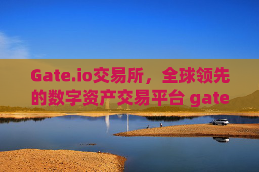 Gate.io交易所，全球领先的数字资产交易平台 gate交易所gate.io