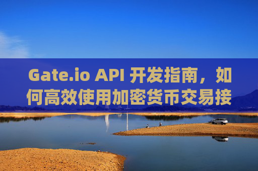 Gate.io API 开发指南，如何高效使用加密货币交易接口 gateio的api-第1张图片-大猪科技网