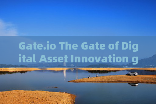 Gate.io The Gate of Digital Asset Innovation gateio-theGateof-第1张图片-大猪科技网