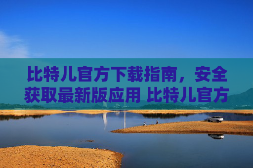 比特儿官方下载指南，安全获取最新版应用 比特儿官方下载