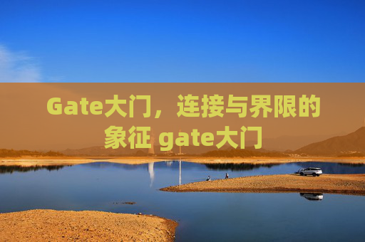 Gate大门，连接与界限的象征 gate大门