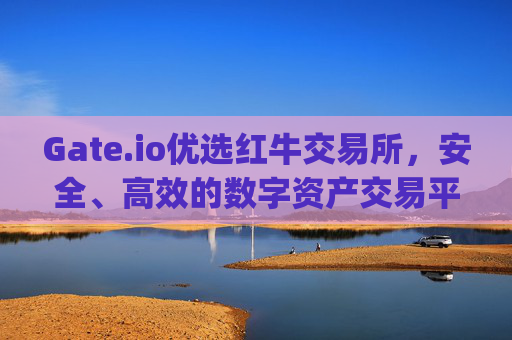 Gate.io优选红牛交易所，安全、高效的数字资产交易平台 gate.io优选红牛交易所