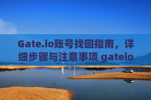 Gate.io账号找回指南，详细步骤与注意事项 gateio账号找回