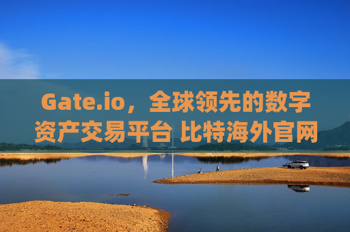 Gate.io，全球领先的数字资产交易平台 比特海外官网gateio.io