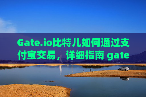 Gate.io比特儿如何通过支付宝交易，详细指南 gate.io比特儿如何支付宝交易