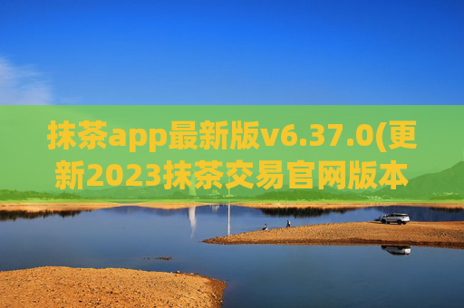 抹茶app最新版v6.37.0(更新2023抹茶交易官网版本)