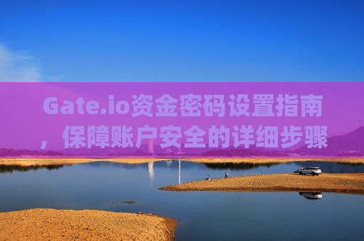 Gate.io资金密码设置指南，保障账户安全的详细步骤 gateio资金密码怎么设置