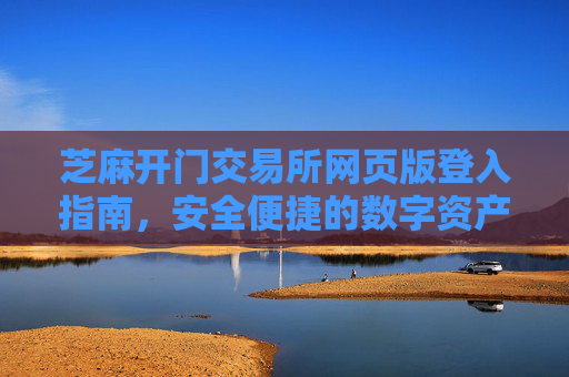 芝麻开门交易所网页版登入指南，安全便捷的数字资产交易入口 芝麻开门交易所网页版登入