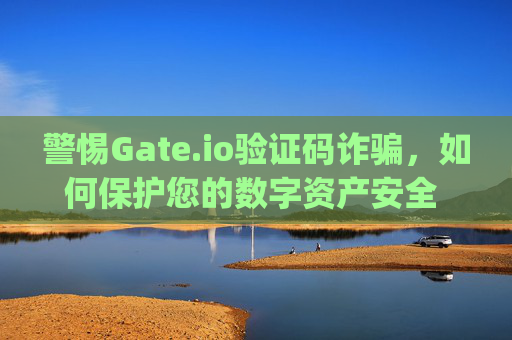 警惕Gate.io验证码诈骗，如何保护您的数字资产安全 gateio验证码被骗
