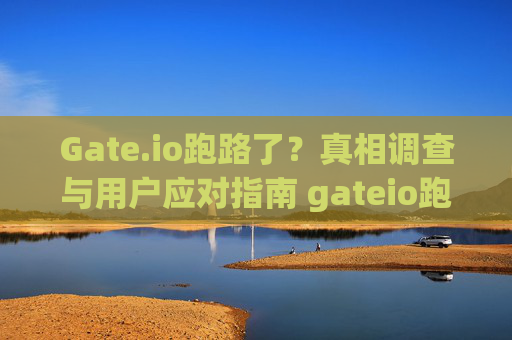 Gate.io跑路了？真相调查与用户应对指南 gateio跑路了