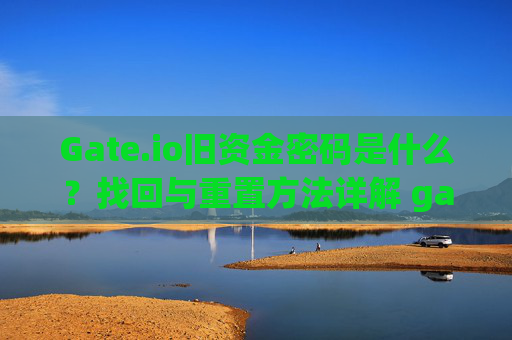 Gate.io旧资金密码是什么？找回与重置方法详解 gateio旧资金密码是什么