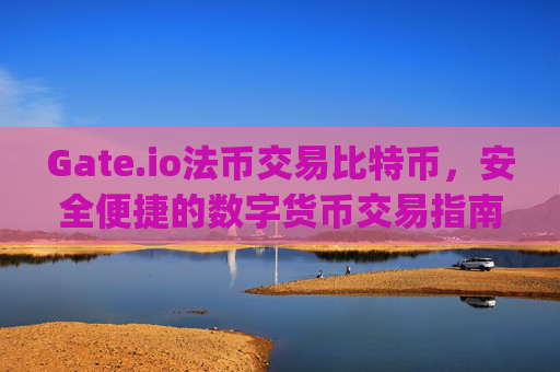 Gate.io法币交易比特币，安全便捷的数字货币交易指南 gateio法币交易比特币