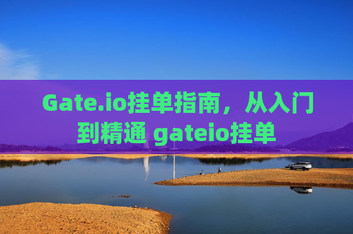 Gate.io挂单指南，从入门到精通 gateio挂单