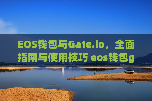EOS钱包与Gate.io，全面指南与使用技巧 eos钱包gateio