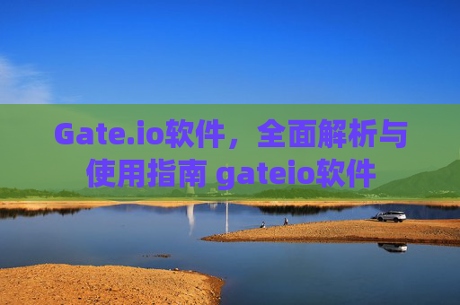 Gate.io软件，全面解析与使用指南 gateio软件