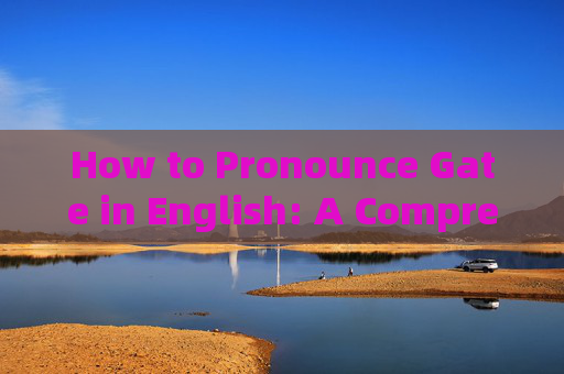 How to Pronounce Gate in English: A Comprehensive Guide