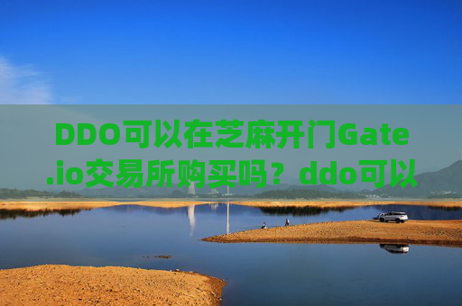 DDO可以在芝麻开门Gate.io交易所购买吗？ddo可以在芝麻开门gate.io交易所购买吗