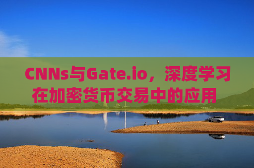 CNNs与Gate.io，深度学习在加密货币交易中的应用 cnns gateio