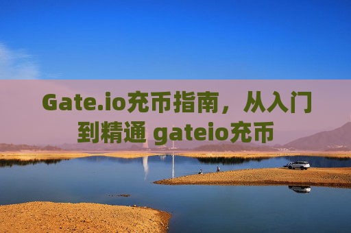 Gate.io充币指南，从入门到精通 gateio充币
