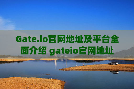 Gate.io官网地址及平台全面介绍 gateio官网地址